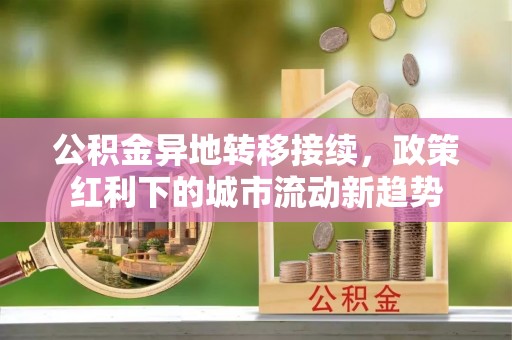 高雄公积金异地转移接续，政策红利下的城市流动新趋势