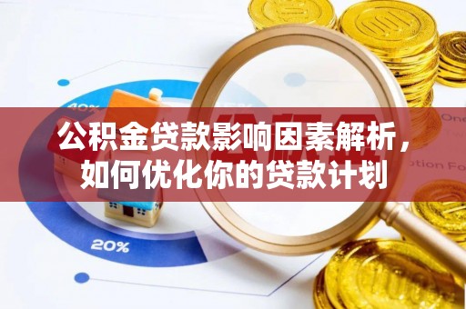 高雄公积金贷款影响因素解析，如何优化你的贷款计划