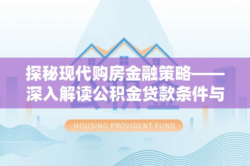 高雄探秘现代购房金融策略——深入解读公积金贷款条件与优势