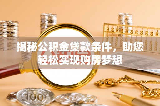 高雄揭秘公积金贷款条件，助您轻松实现购房梦想