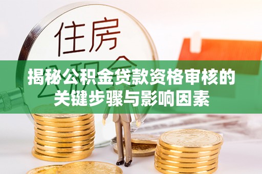 高雄揭秘公积金贷款资格审核的关键步骤与影响因素