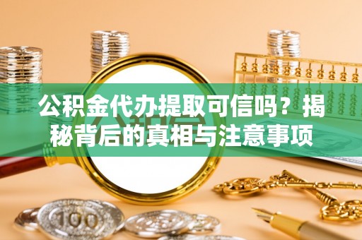 高雄公积金代办提取可信吗？揭秘背后的真相与注意事项