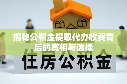 高雄揭秘公积金提取代办收费背后的真相与选择