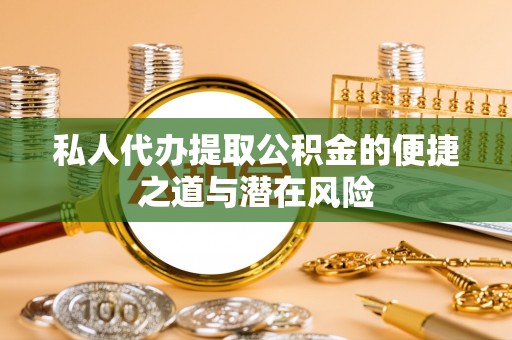 高雄私人代办提取公积金的便捷之道与潜在风险