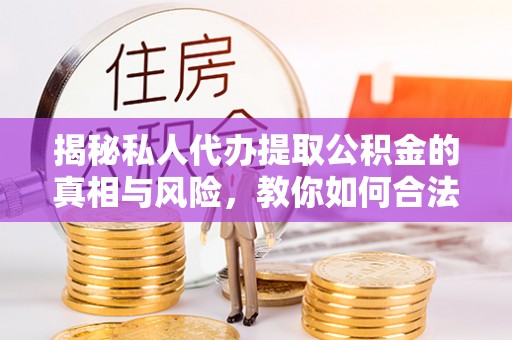 高雄揭秘私人代办提取公积金的真相与风险，教你如何合法高效操作