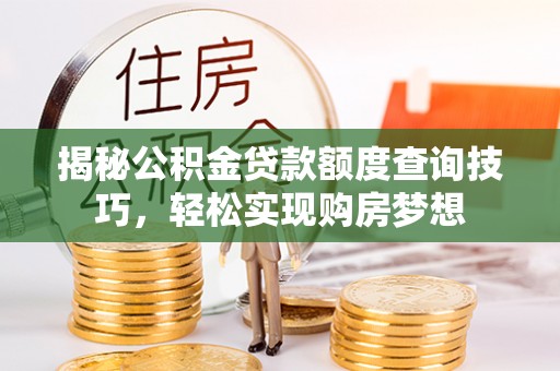 高雄揭秘公积金贷款额度查询技巧，轻松实现购房梦想