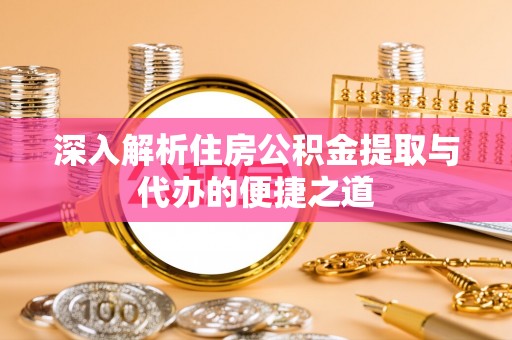 高雄深入解析住房公积金提取与代办的便捷之道