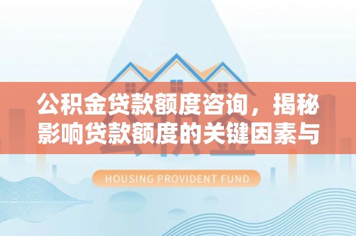 高雄公积金贷款额度咨询，揭秘影响贷款额度的关键因素与实用攻略