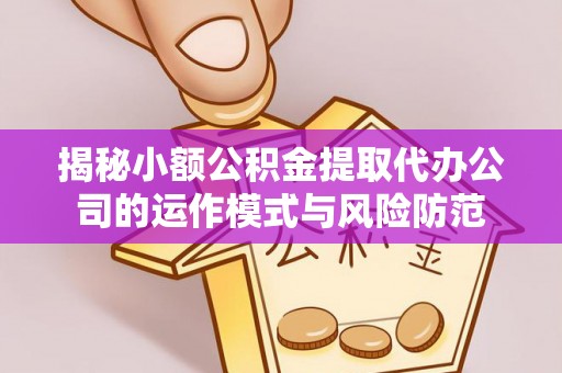 高雄揭秘小额公积金提取代办公司的运作模式与风险防范