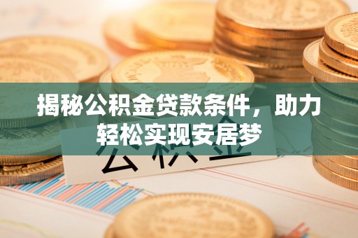 高雄揭秘公积金贷款条件，助力轻松实现安居梦