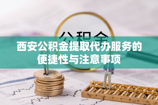 高雄西安公积金提取代办服务的便捷性与注意事项