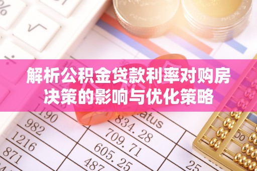高雄解析公积金贷款利率对购房决策的影响与优化策略