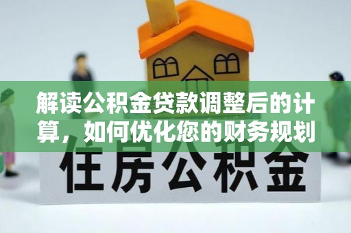 高雄解读公积金贷款调整后的计算，如何优化您的财务规划