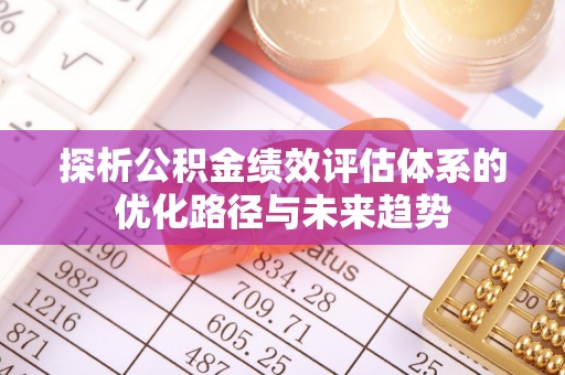 高雄探析公积金绩效评估体系的优化路径与未来趋势