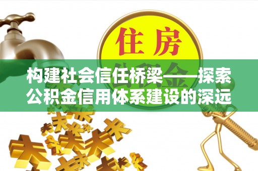 高雄构建社会信任桥梁——探索公积金信用体系建设的深远意义