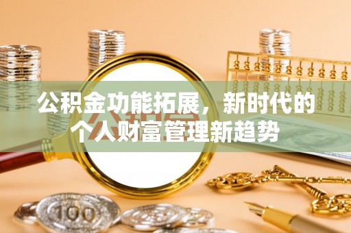 高雄公积金功能拓展，新时代的个人财富管理新趋势