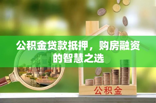 高雄公积金贷款抵押，购房融资的智慧之选