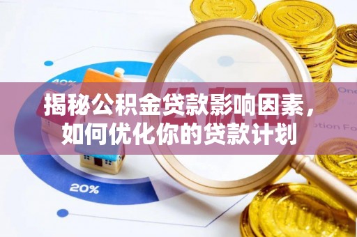 高雄揭秘公积金贷款影响因素，如何优化你的贷款计划