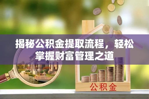 高雄揭秘公积金提取流程，轻松掌握财富管理之道
