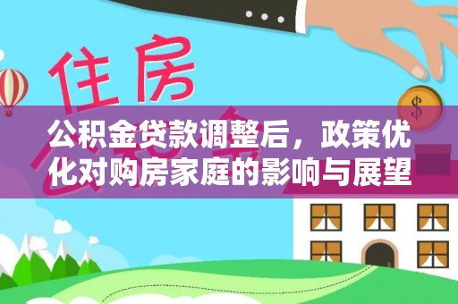 高雄公积金贷款调整后，政策优化对购房家庭的影响与展望