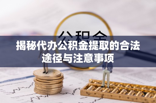高雄揭秘代办公积金提取的合法途径与注意事项