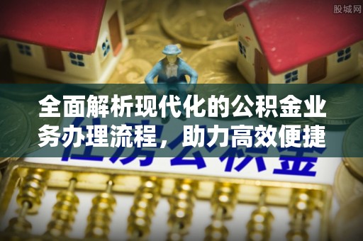 高雄全面解析现代化的公积金业务办理流程，助力高效便捷生活