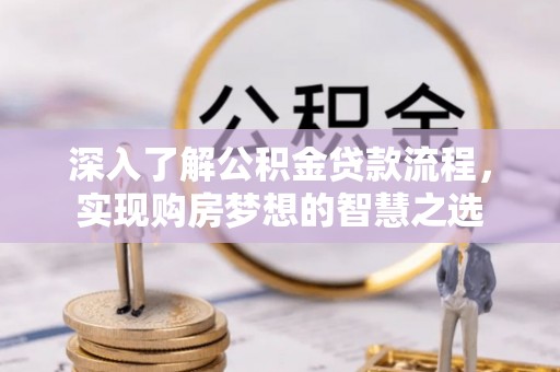 高雄深入了解公积金贷款流程，实现购房梦想的智慧之选