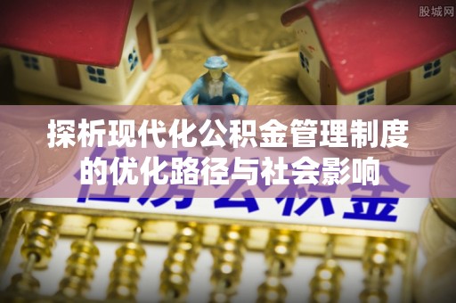 高雄探析现代化公积金管理制度的优化路径与社会影响