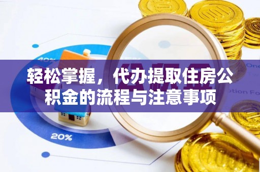 高雄轻松掌握，代办提取住房公积金的流程与注意事项