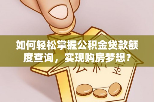 高雄如何轻松掌握公积金贷款额度查询，实现购房梦想？