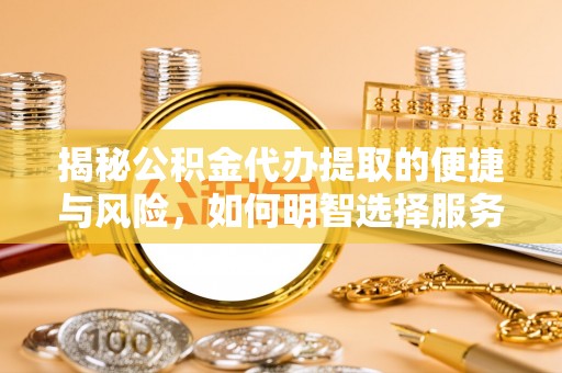 高雄揭秘公积金代办提取的便捷与风险，如何明智选择服务？
