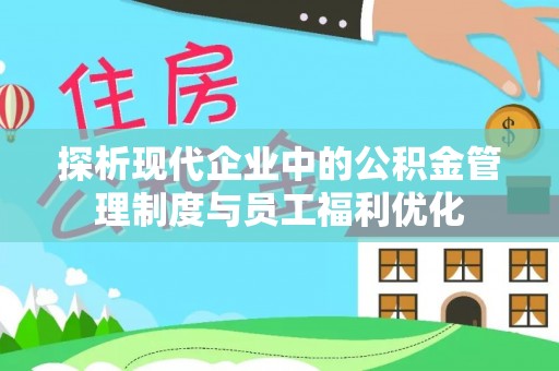 高雄探析现代企业中的公积金管理制度与员工福利优化