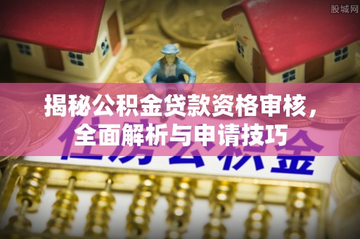 高雄揭秘公积金贷款资格审核，全面解析与申请技巧
