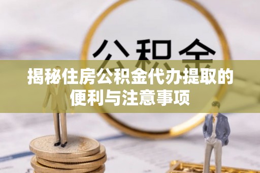 高雄揭秘住房公积金代办提取的便利与注意事项