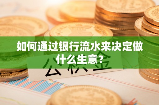 高雄如何通过银行流水来决定做什么生意？