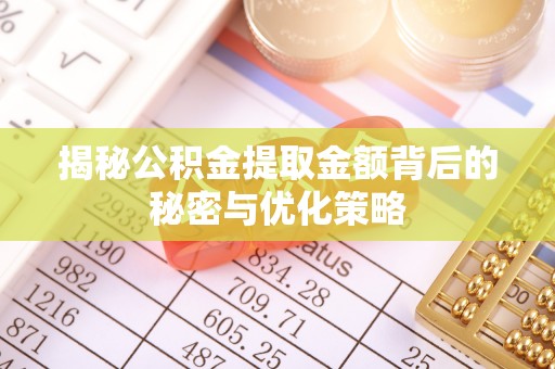 高雄揭秘公积金提取金额背后的秘密与优化策略