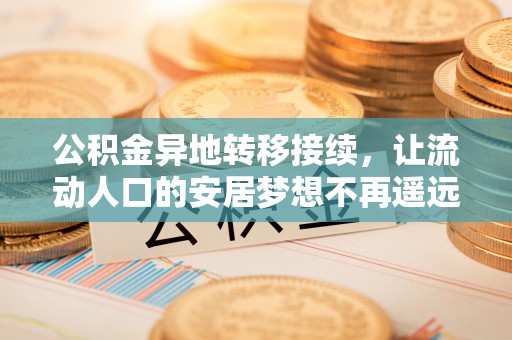 高雄公积金异地转移接续，让流动人口的安居梦想不再遥远