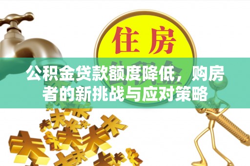 高雄公积金贷款额度降低，购房者的新挑战与应对策略