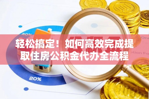 高雄轻松搞定！如何高效完成提取住房公积金代办全流程